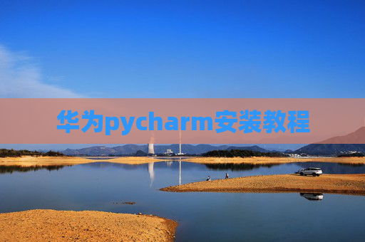 华为pycharm安装教程 华为pycharm安装教程